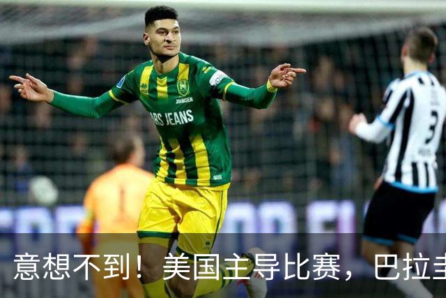 意想不到！美国主导比赛，巴拉圭疲于奔命，美国4比1大胜